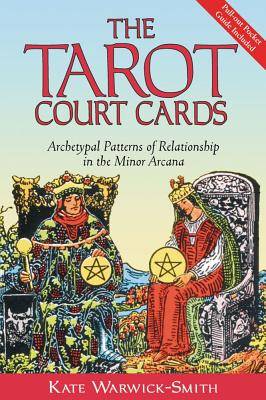 Tarot Court Cards: Archetypal Patterns Of Relationship In The Minor Arcana
