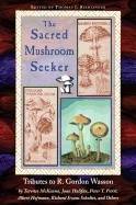 Sacred Mushroom Seeker : Tributes to R.Gordon Wasson by Terence McKenna, Joan Halifax, Peter Furst, Albert Hofmann, Richard Evans Schultes and Others