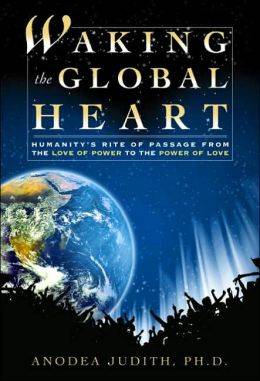 Waking The Global Heart: Humanity's Rite Of Passage From The Love Of Power To The Power Of Love (H)