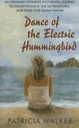 Dance Of The Electric Hummingbird : An Ordinary Woman’s Accidental Journey to Enlightenment, the Supernatural, and Rock Star Sammy Hagar
