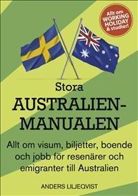 Stora Australienmanualen : allt om visum, biljetter, boende och jobb för resenärer och emigranter till Australien