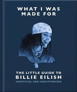 What I Was Made For: The Little Guide to Billie Eilish
