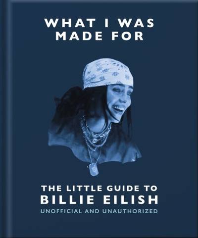 What I Was Made For: The Little Guide to Billie Eilish
