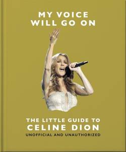 My Voice Will Go On: The Little Guide to Celine Dion