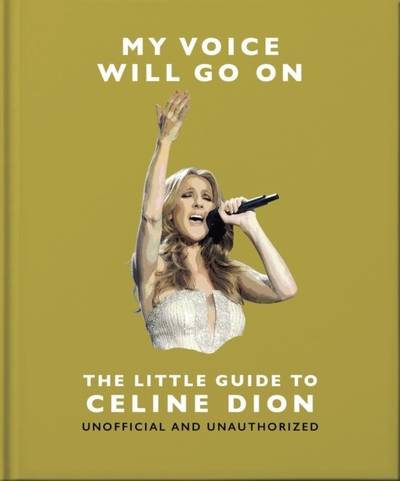 My Voice Will Go On: The Little Guide to Celine Dion