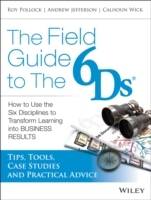 The 6Ds Fieldbook: Tips, Tools, Case Studies, and Advice for Implementing T