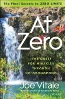 At Zero: The Final Secret to 'Zero Limits' The Quest for Miracles Through H