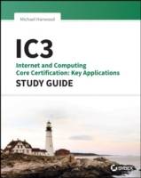IC3: Internet and Computing Core Certification Key Applications Study Guide