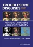 Troublesome Disguises - Managing Challenging  Disorders in Psychiatry 2e