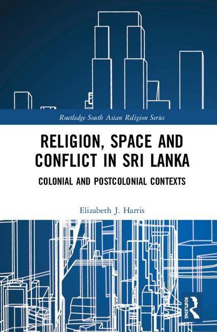 Religion, space and conflict in sri lanka - colonial and postcolonial conte