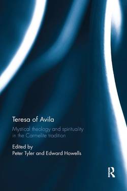 Teresa of avila - mystical theology and spirituality in the carmelite tradi
