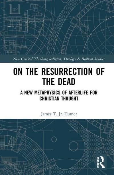 On the resurrection of the dead - a new metaphysics of afterlife for christ