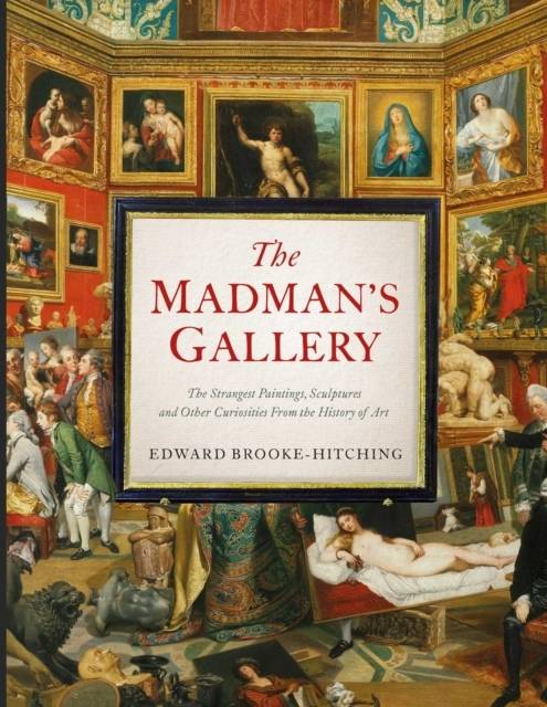 Madman's Gallery - The Strangest Paintings, Sculptures and Other Curiositie