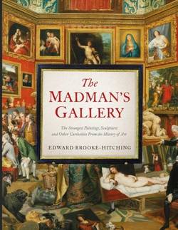 Madman's Gallery - The Strangest Paintings, Sculptures and Other Curiositie
