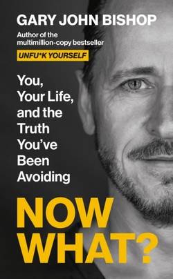 Now What? You, your life and the truth you've been avoiding
