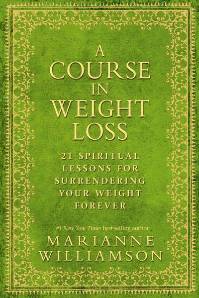 A Course in Weight Loss : 21 Spiritual Lessons for Surrendering Your Weight Forever
