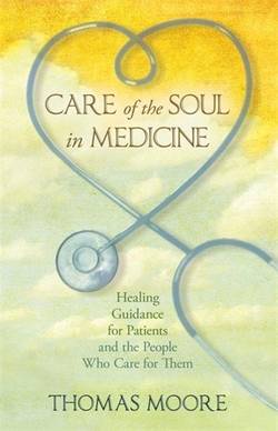 Care of the Soul in Medicine: Healing Guidance for Patients and the People Who Care for Them
