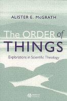 The Order of Things: Explorations in Scientific Theology