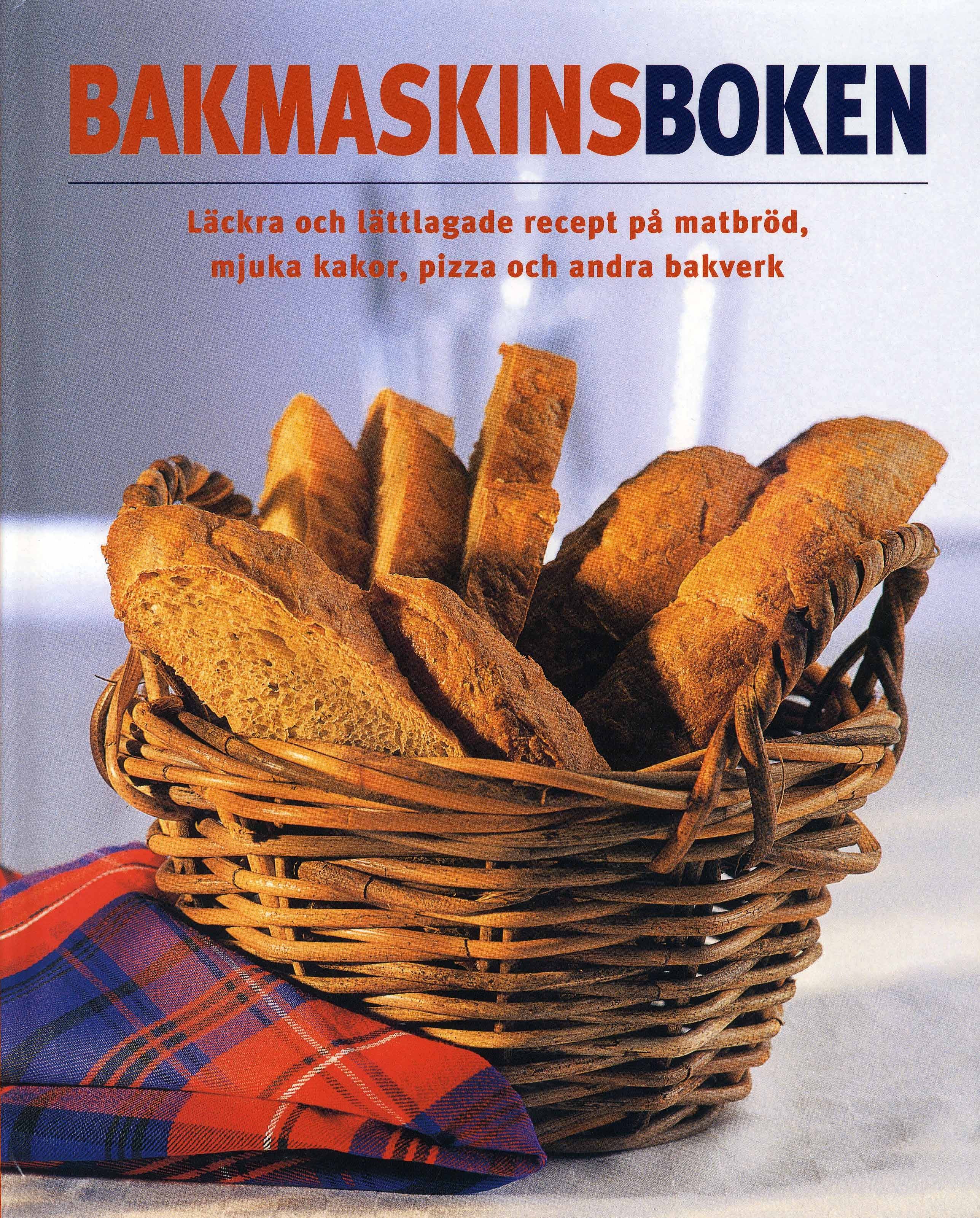 Bakmaskinsboken : läckra och lättlagade recept på matbröd, mjuka kakor, pizza och andra bakverk