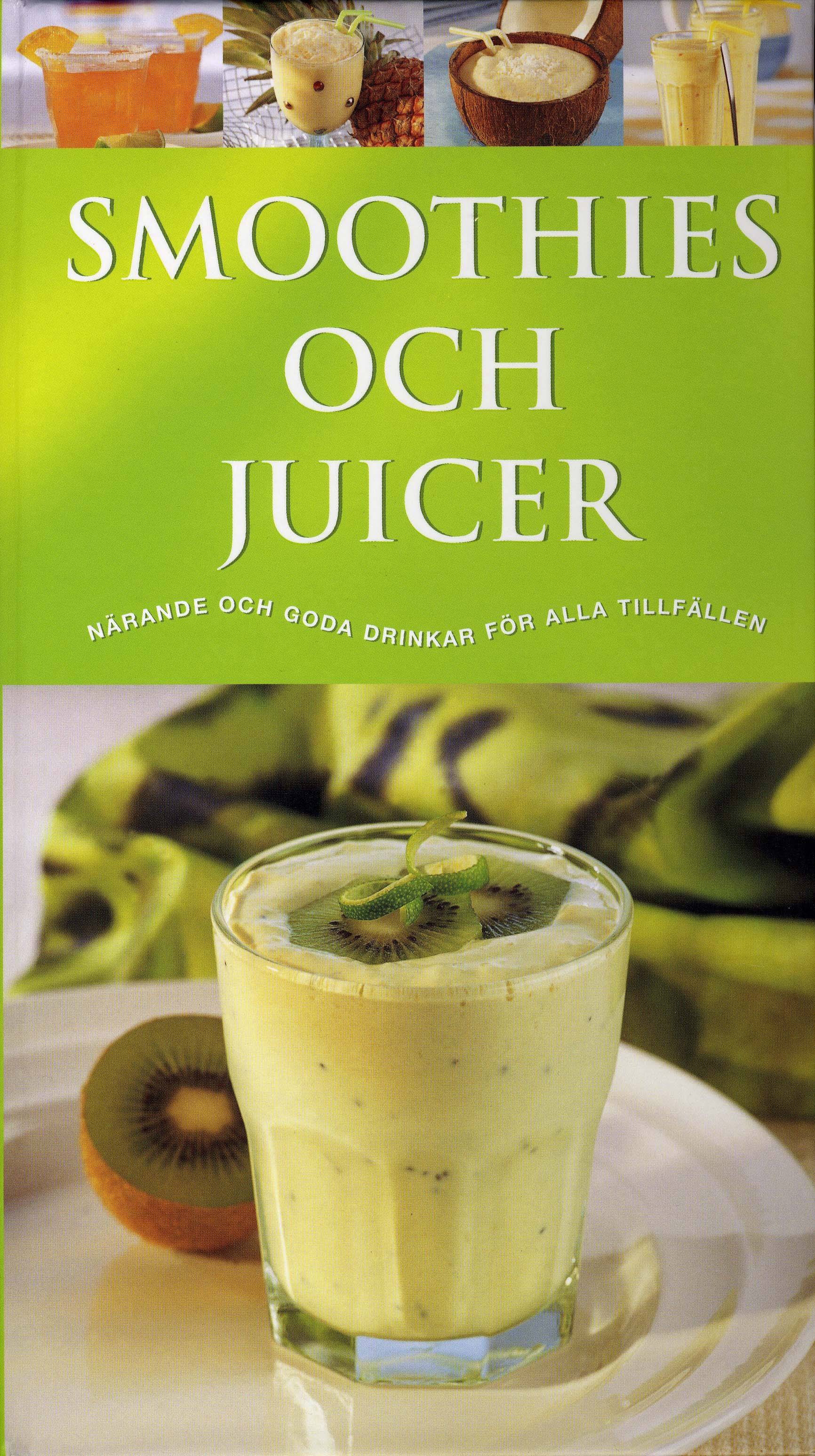 Smoothies och Juicer : närande och goda drinkar för alla tillfällen