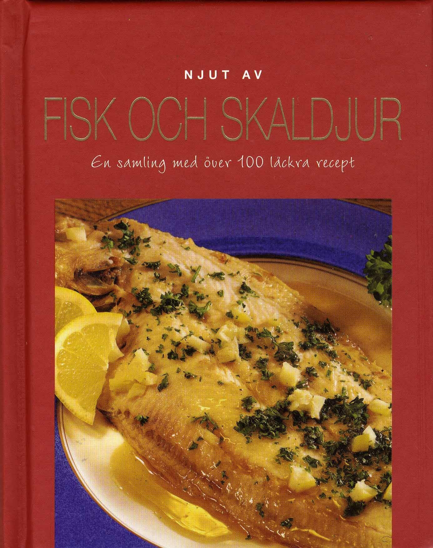 Njut av fisk och skaldjur : en samling med över 100 läckra recept