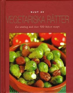 Njut av vegetariska rätter : en samling med över 100 läckra recept