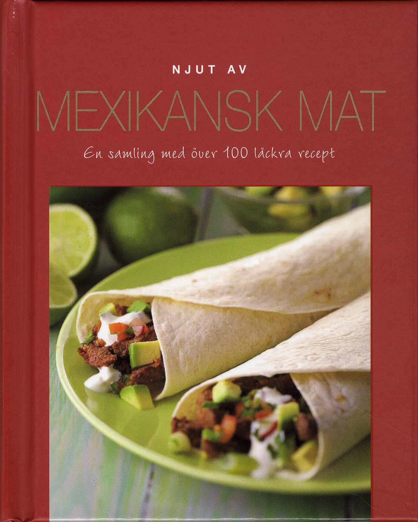 Njut av Mexikansk mat : en samling med över 100 läckra recept