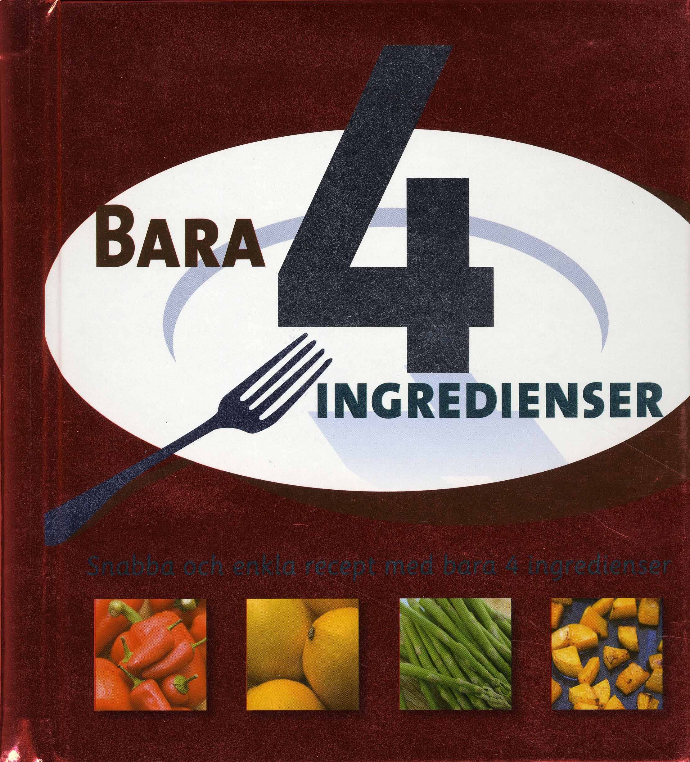 Bara 4 ingredienser : snabba och enkla recept med bara 4 ingredienser