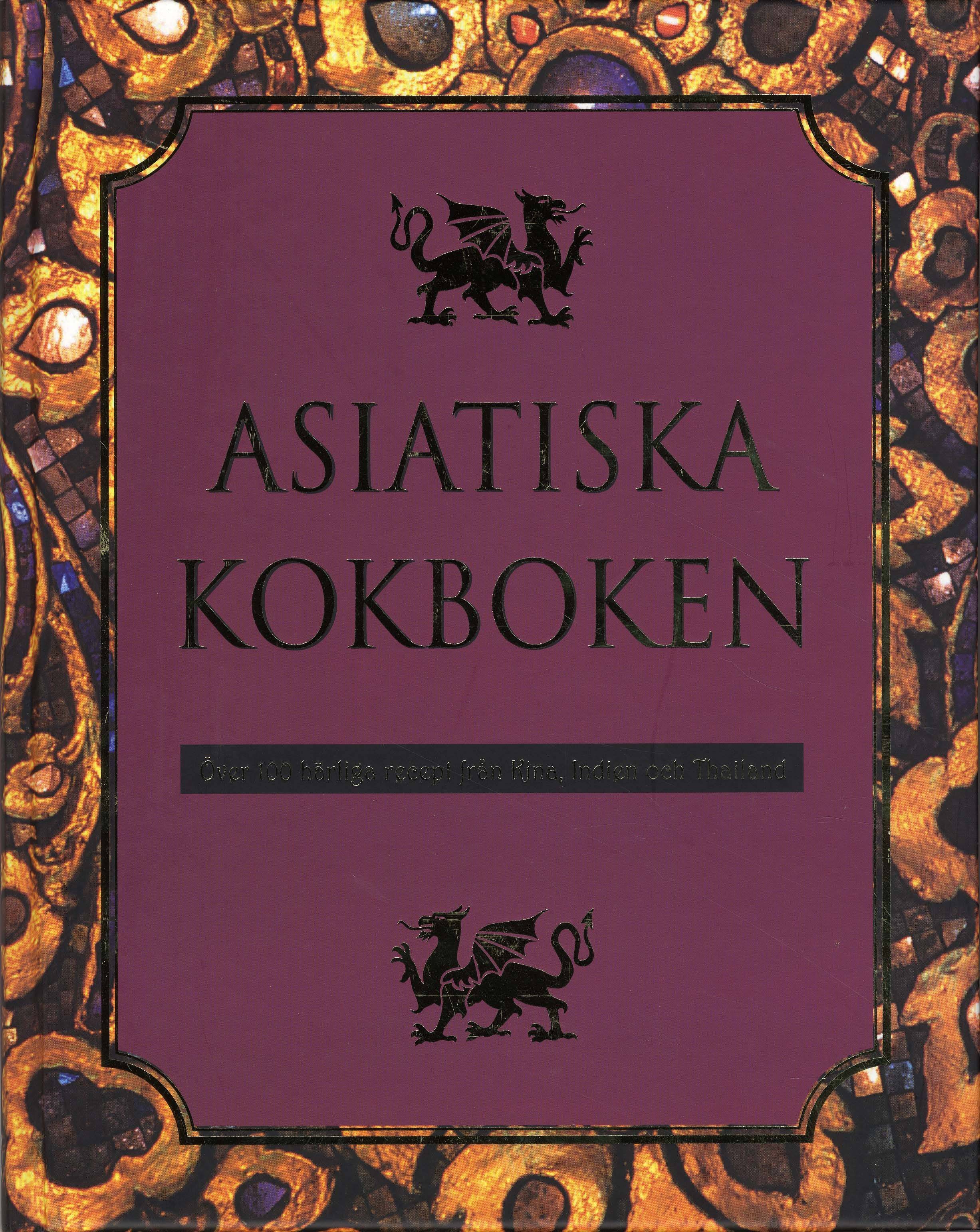 Asiatiska Kokboken : över 100 recept från Kina, Indien och Thailand