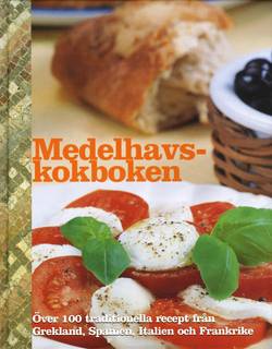 Medelhavskokboken : över 100 traditionella recept från Grekland, Spanien, Italien och Frankrike