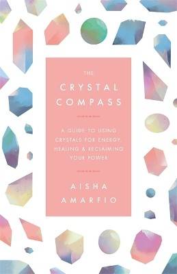 Crystal compass - a guide to using crystals for energy, healing and reclaim