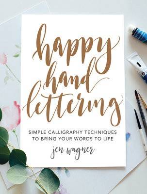 Happy hand lettering - simple calligraphy techniques to bring your words to