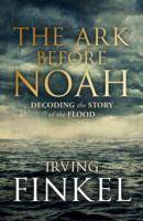 The Ark Before Noah: Decoding the Myth of the Flood
