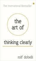 Art of thinking clearly: better thinking, better decisions