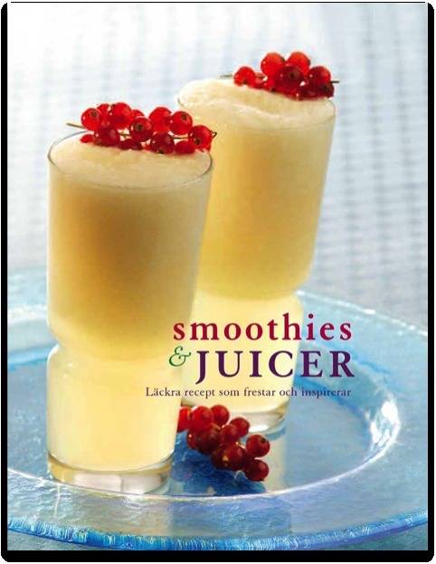 Smoothies & juicer : Läckra recept som frestar och inspirerar