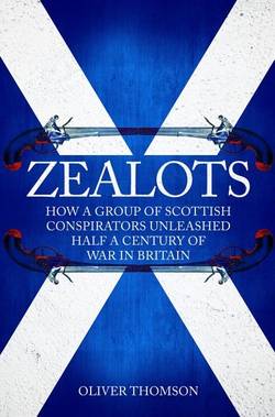 Zealots - how a group of scottish conspirators unleashed half a century of