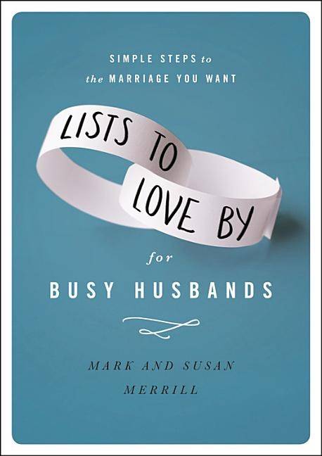 Lists to love by for busy husbands - simple steps to the marriage you want