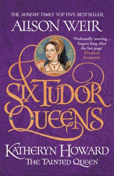 Six Tudor Queens: Katheryn Howard, the Tainted Queen - Six Tudor Queens 5