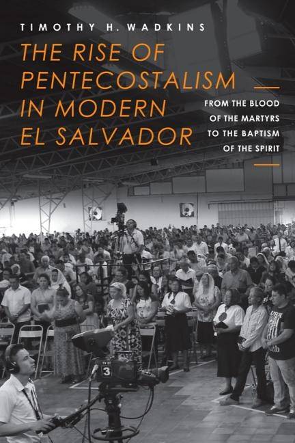 Rise of pentecostalism in modern el salvador - from the blood of the martyr