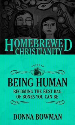 Homebrewed christianity guide to being human - becoming the best bag of bon