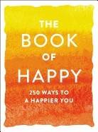 Book Of Happy : 250 Ways to a Happier You