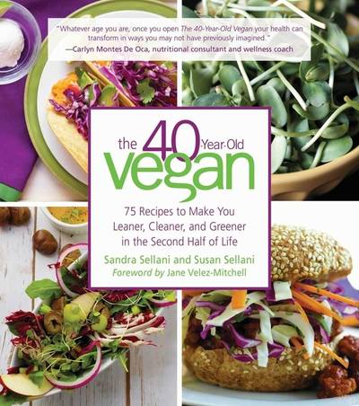 40-Year-Old Vegan : 75 Recipes to Make You Leaner, Cleaner,