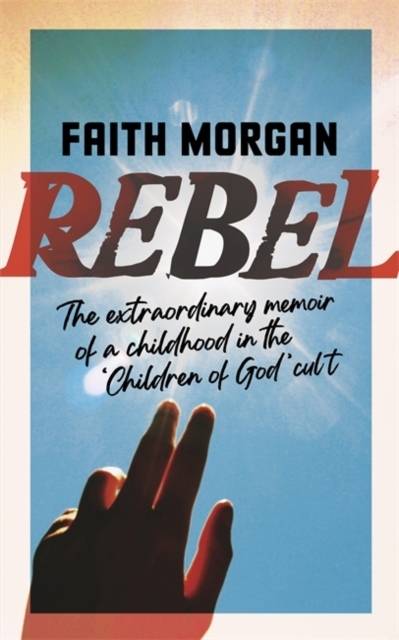 Rebel - The extraordinary story of a childhood in the 'Children of God' cul