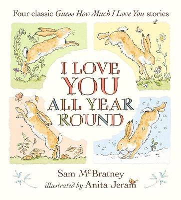 I Love You All Year Round: Four Classic Guess How Much I Love You Stories