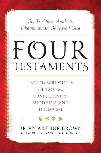 Four testaments - tao te ching, analects, dhammapada, bhagavad gita: sacred