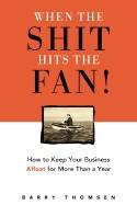 When The Shit Hits The Fan* : How to Keep Your Business Afloat for More Than a Year