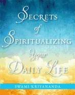 Secrets Of Spiritualizing Your Daily Life
