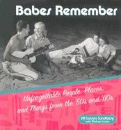 Babes Remember : Unforgettable People, Places, and Things from the 50's and 60's