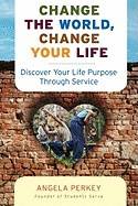 Change the World, Change Your Life: Discover Your Life Purpose Through Service