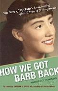 How We Got Barb Back: The Story of My Sister's Reawakening After 30 Years of Schizophrenia